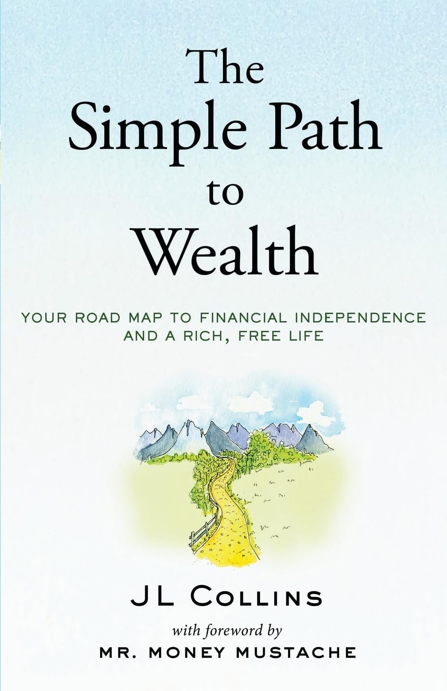 The Simple Path to Wealth: Your road map to financial independence and a rich, free life by J L Collins