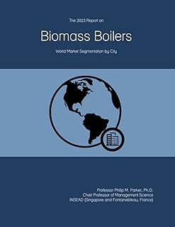The 2023 Report on Biomass Boilers: World Market Segmentation by City