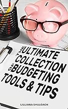 The Ultimate Collection of Budgeting Tools & Tips: The ultimate collection of budgeting, savings, debt management, and financial organization tips, tricks, and apps