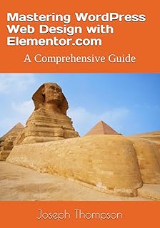 Mastering WordPress Web Design with Elementor.com: A Comprehensive Guide
